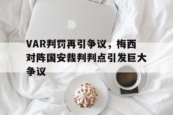 VAR判罚再引争议，梅西对阵国安裁判判点引发巨大争议